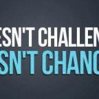 If It Doesn’t Challenge You…It Doesn’t Change You.